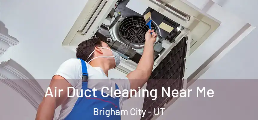  Air Duct Cleaning Near Me Brigham City - UT