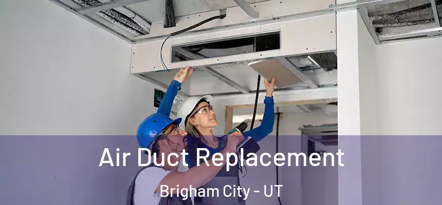 Air Duct Replacement Brigham City - UT