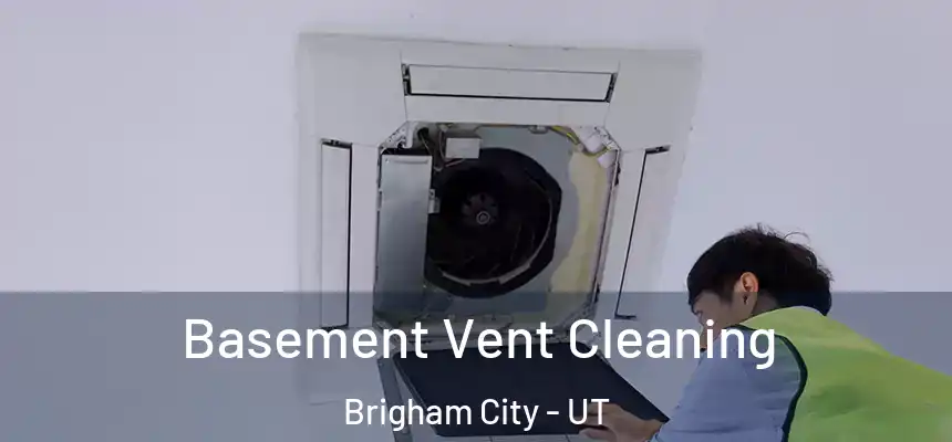 Basement Vent Cleaning Brigham City - UT
