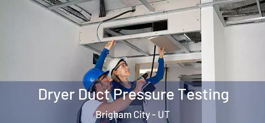 Dryer Duct Pressure Testing Brigham City - UT