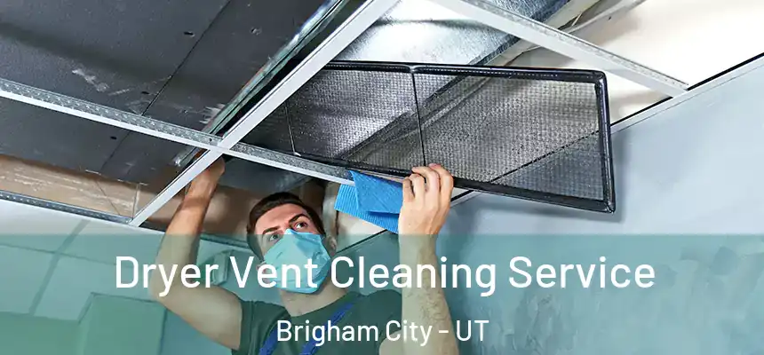  Dryer Vent Cleaning Service Brigham City - UT