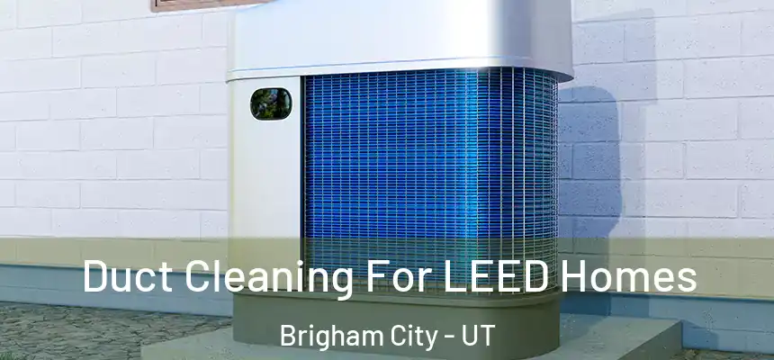  Duct Cleaning For LEED Homes Brigham City - UT