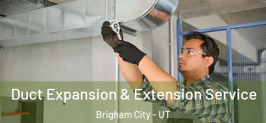  Duct Expansion & Extension Service Brigham City - UT