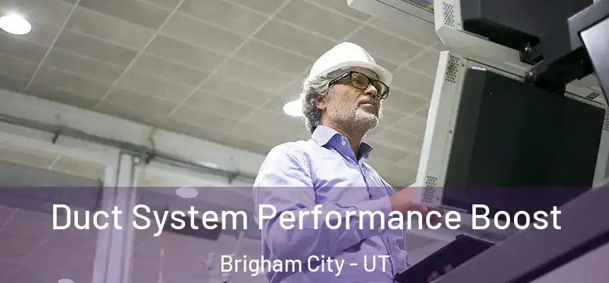 Duct System Performance Boost Brigham City - UT