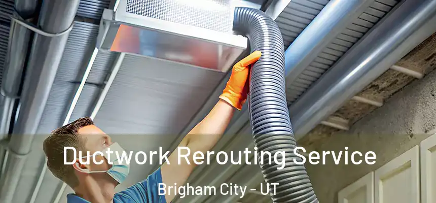  Ductwork Rerouting Service Brigham City - UT