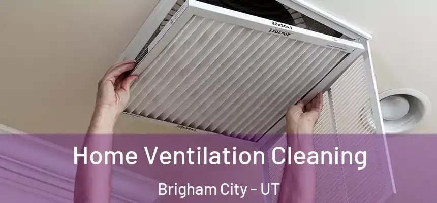 Home Ventilation Cleaning Brigham City - UT