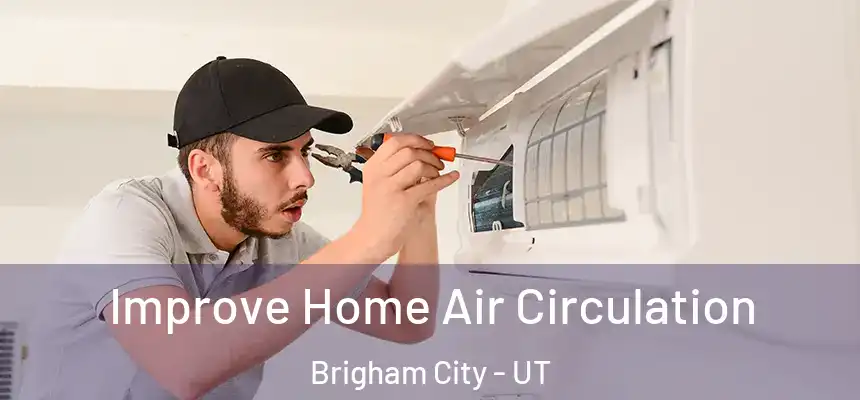 Improve Home Air Circulation Brigham City - UT