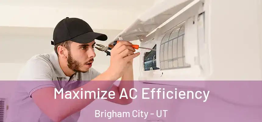 Maximize AC Efficiency Brigham City - UT