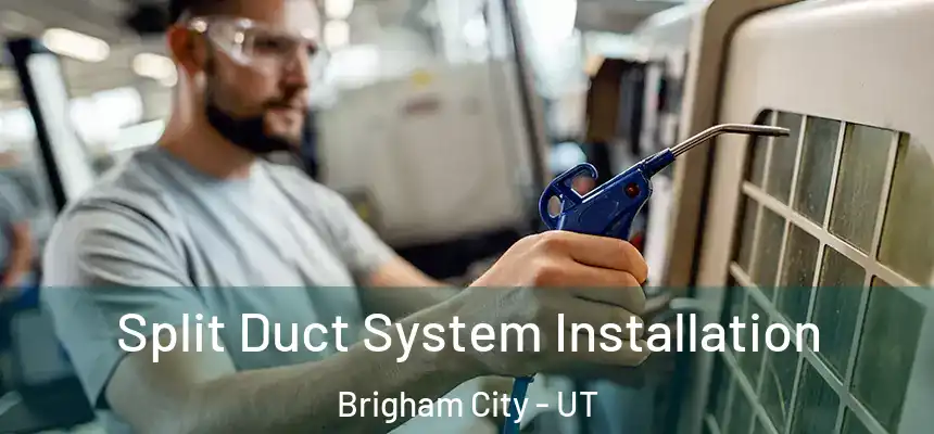Split Duct System Installation Brigham City - UT