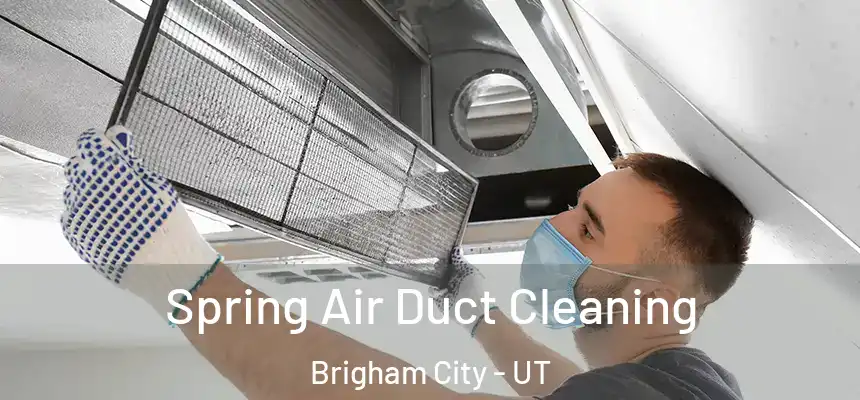 Spring Air Duct Cleaning Brigham City - UT
