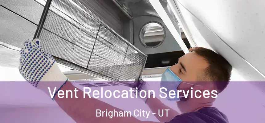 Vent Relocation Services Brigham City - UT