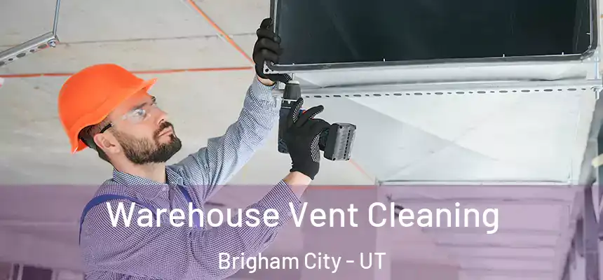 Warehouse Vent Cleaning Brigham City - UT